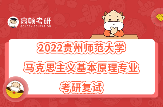 2022贵州师范大学马克思主义基本原理专业考研复试有哪些内容？