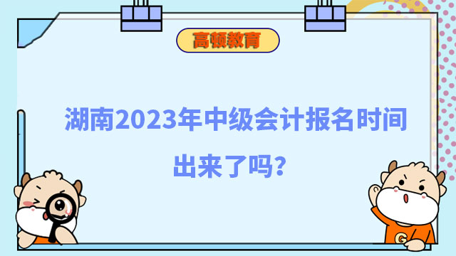 湖南2023年中级会计报名时间出来了吗?