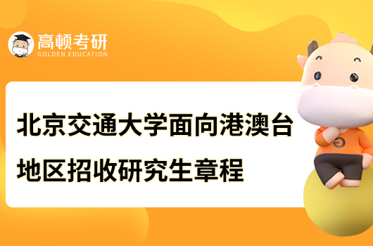 2023北京交通大學(xué)面向港澳臺地區(qū)招收研究生章程公布！