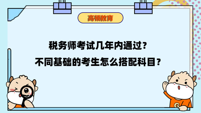 稅務(wù)師考試幾年內(nèi)通過？不同基礎(chǔ)的考生怎么搭配科目？