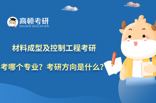 材料成型及控制工程考研考哪個(gè)專業(yè)？考研方向是什么