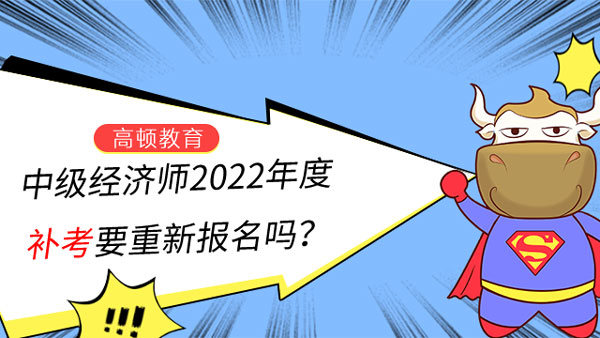 參加中級經(jīng)濟師2022年度補考要重新報名嗎？