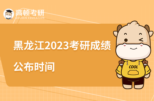 黑龙江2023考研成绩公布是什么时候？附历年公布时间