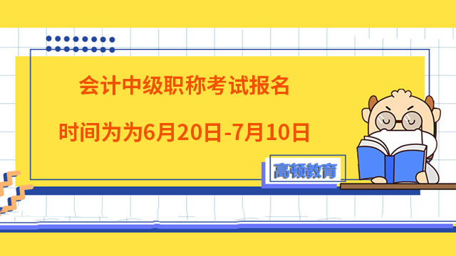 會計(jì)中級職稱考試報(bào)名時(shí)間為6月20日-7月10日