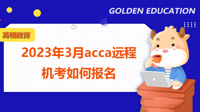 2023年3月acca遠(yuǎn)程機(jī)考如何報(bào)名