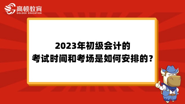 2023年初级会计的考试时间和考场是如何安排的？都是系统随机的吗？