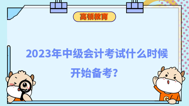 2023年中级会计考试什么时候开始备考?