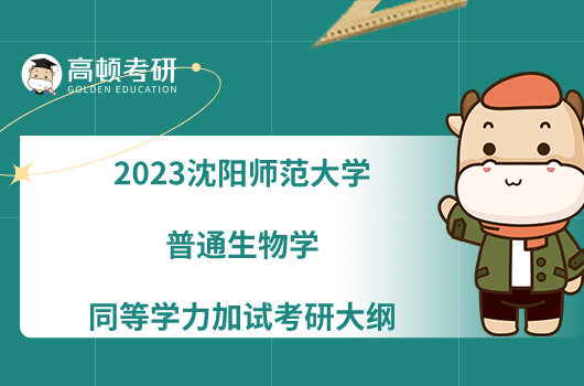 2023沈阳师范大学普通生物学同等学力加试考研大纲