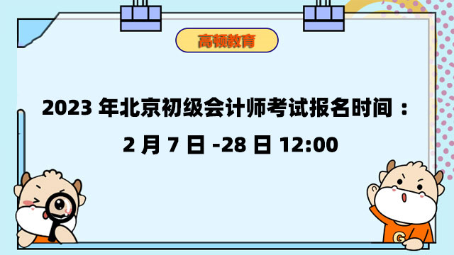 2023年北京初级会计师考试报名时间：2月7日-28日12:00