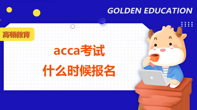 acca考试什么时候报名？点击了解详细报名时间！