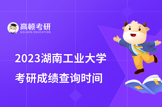 2023湖南工业大学考研初试成绩公布时间