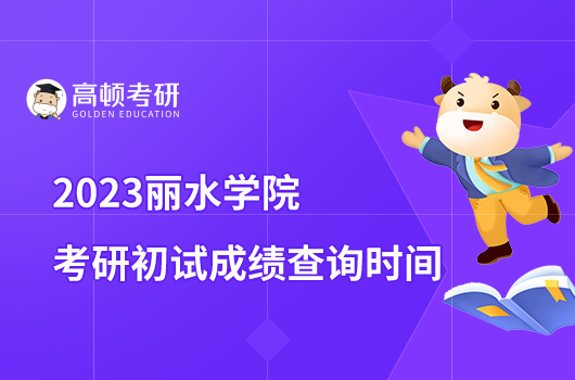 2023丽水学院考研初试成绩查询时间