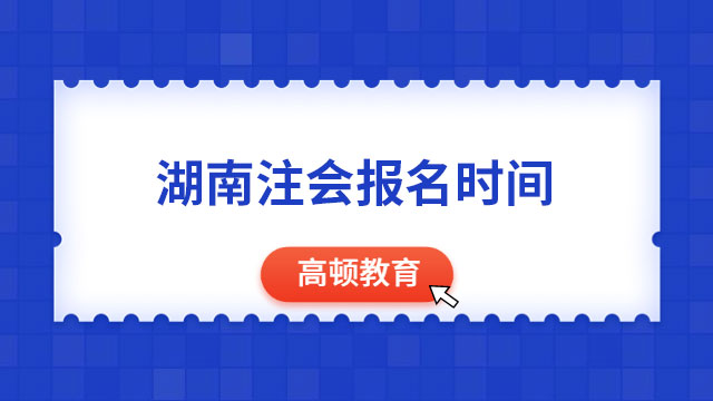 2024年度湖南注冊會計師報名時間與入口是什么？