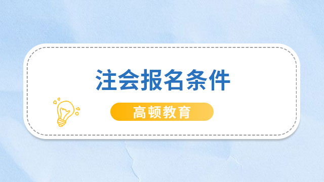 注會報(bào)名條件2024年正式明確！你有報(bào)考資格嗎？