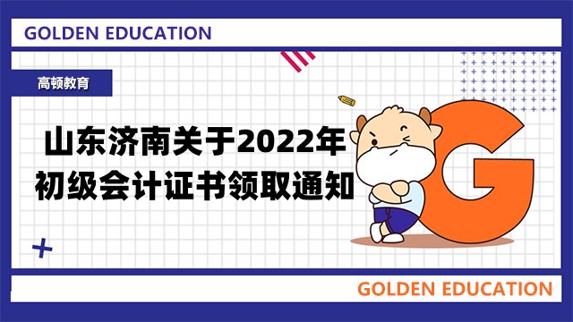 山东济南关于2022年初级会计证书领取通知