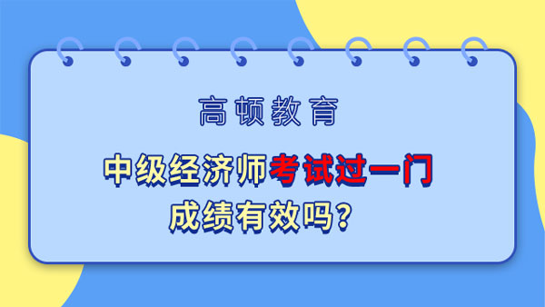 中級經濟師考試過一門成績有效嗎？