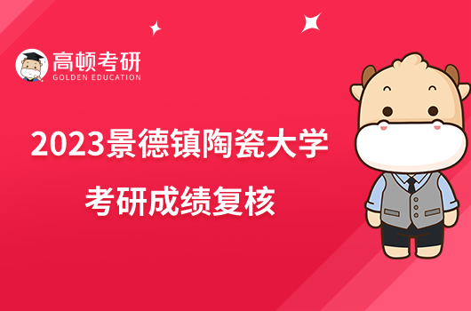 2023景德镇陶瓷大学考研成绩复核办法有哪些内容？