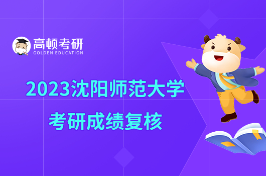 2023沈陽師范大學(xué)考研成績復(fù)核