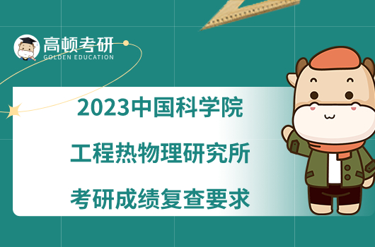 2023中国科学院工程热物理研究所考研成绩复查要求一览！