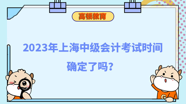2023年上海中级会计考试时间确定了吗?