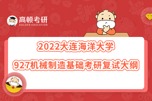 2022大連海洋大學927機械制造基礎考研復試大綱