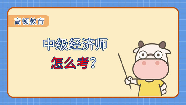 中级经济师怎么考？要注意什么？