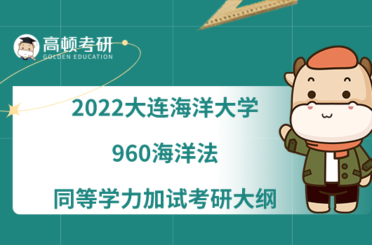 2022大连海洋大学960海洋法同等学力加试考研大纲