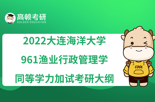 关于2022大连海洋大学961渔业行政管理学同等学力加试考研大纲