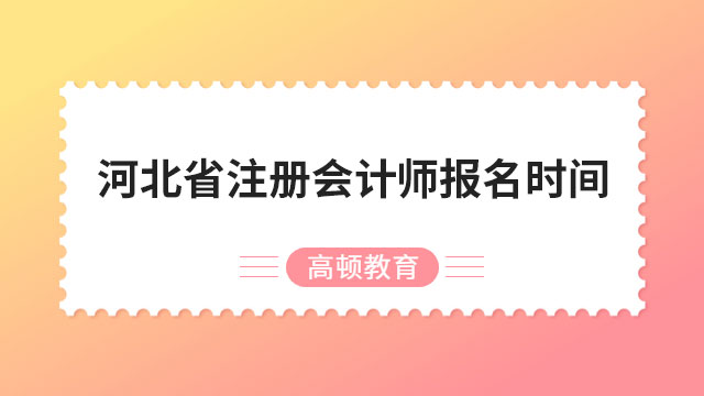 4月28日晚8点截止！2023年河北省注册会计师报名时间已官宣！