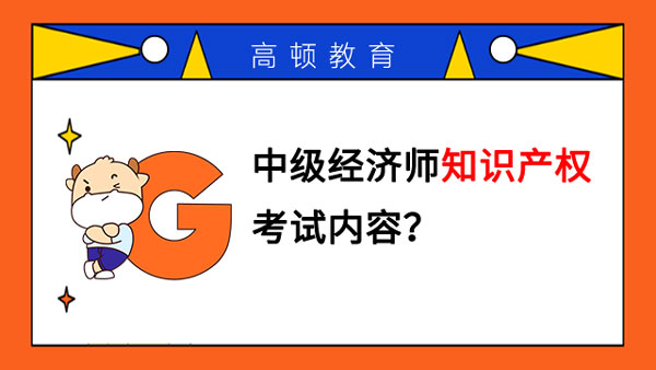 中级经济师知识产权考试内容？