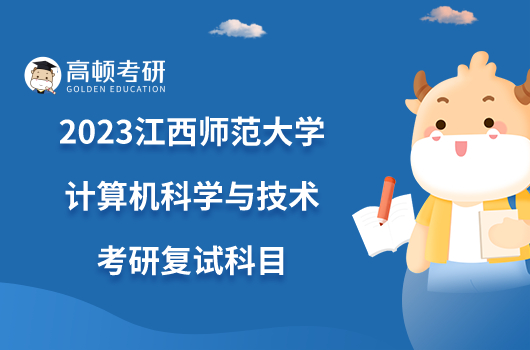 2023江西師范大學(xué)計算機科學(xué)與技術(shù)考研復(fù)試科目已出！