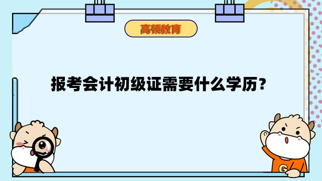 报考会计初级证需要什么学历？学历不够怎么办？