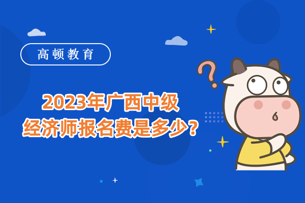 2023年广西中级经济师报名费是多少？
