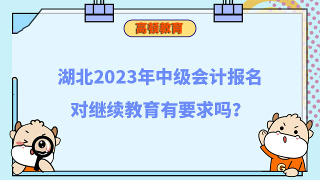 湖北2023年中级会计报名对继续教育有要求吗?