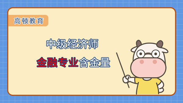 中级经济师金融专业含金量？考取可从事哪些工作？