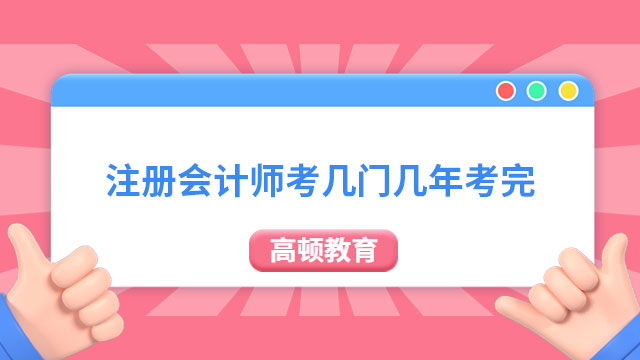 注冊會計師考幾門幾年考完？共計考7門，建議2-3年考完！