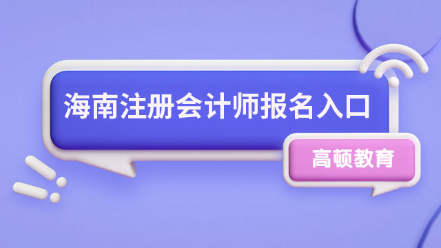 2023海南省注冊(cè)會(huì)計(jì)師報(bào)名入口是什么？快來(lái)了解 