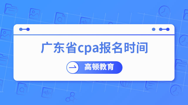 廣東省cpa報名時間