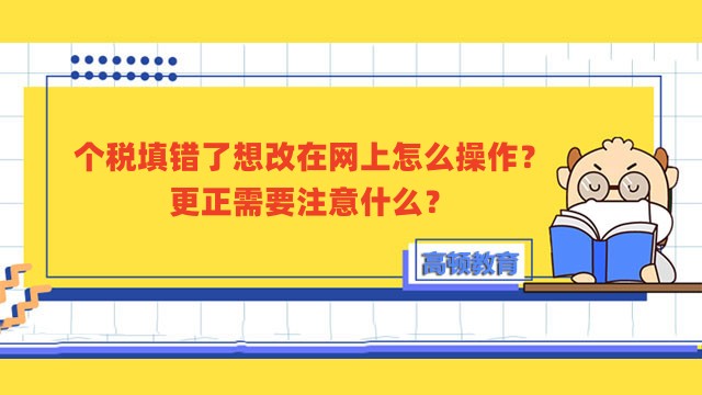 個(gè)稅填錯(cuò)了想改在網(wǎng)上怎么操作？更正需要注意什么？