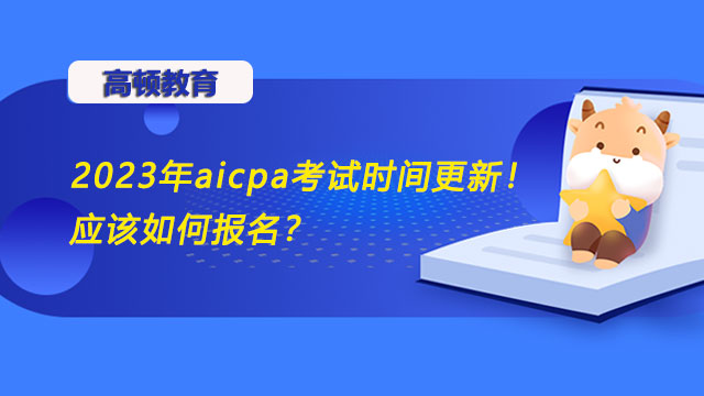 2023年aicpa考试时间更新！应该如何报名？
