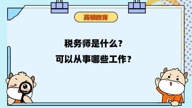 稅務(wù)師是什么？可以從事哪些工作？