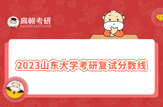 2023山东大学考研复试分数线