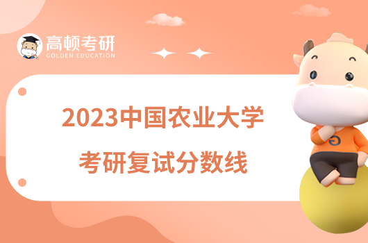 2023中國農(nóng)業(yè)大學(xué)考研復(fù)試分數(shù)線一覽！