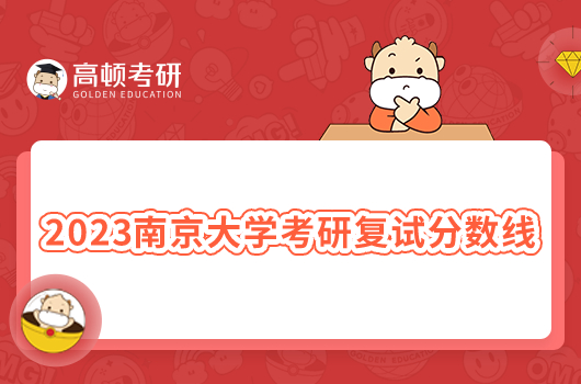 2023南京大学考研复试分数线最新发布！速看