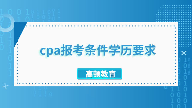 cpa報(bào)考條件學(xué)歷要求是什么？速來(lái)查看！