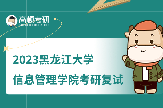 2023黑龙江大学信息管理学院考研复试工作细则公布！