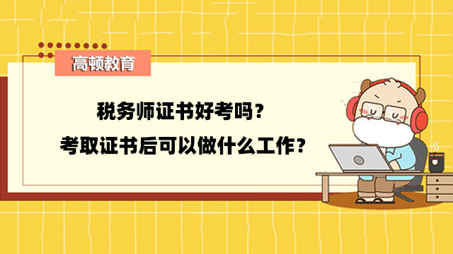 税务师证书好考吗？考取证书后可以做什么工作？