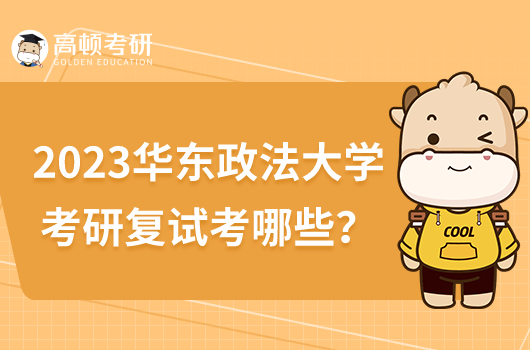 2023华东政法大学考研复试考哪些