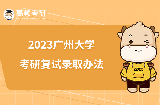 2023广州大学考研复试录取办法出来了吗？