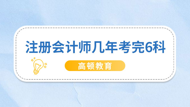 注册会计师几年考完6科？中注协回复：5年！